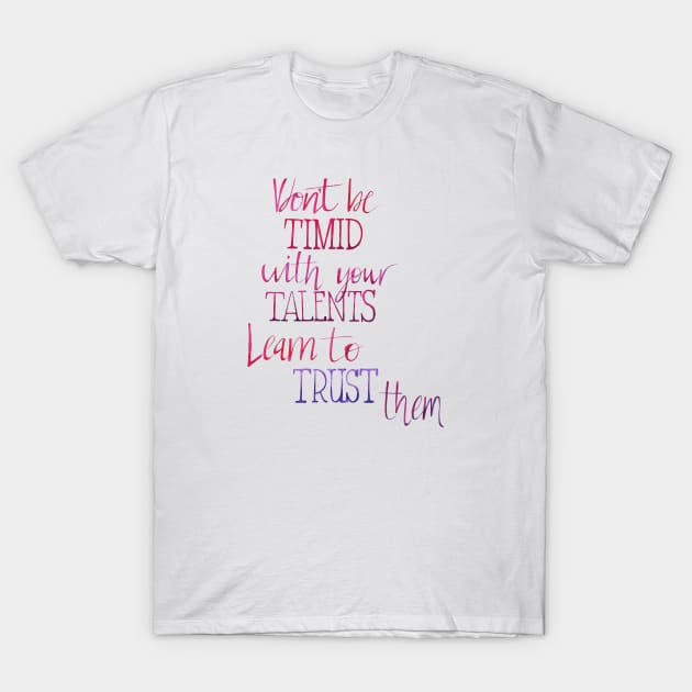 Don't Be Timid With Your Talents T-Shirt by PollaPosavec